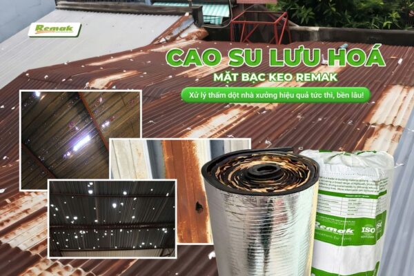 Giải pháp xử lý thấm dột mái tôn nhà xưởng hiệu quả, bền vững với xốp cao su lưu hoá mặt bạc keo tự dính Remak